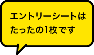 エントリーシートはたったの１枚です